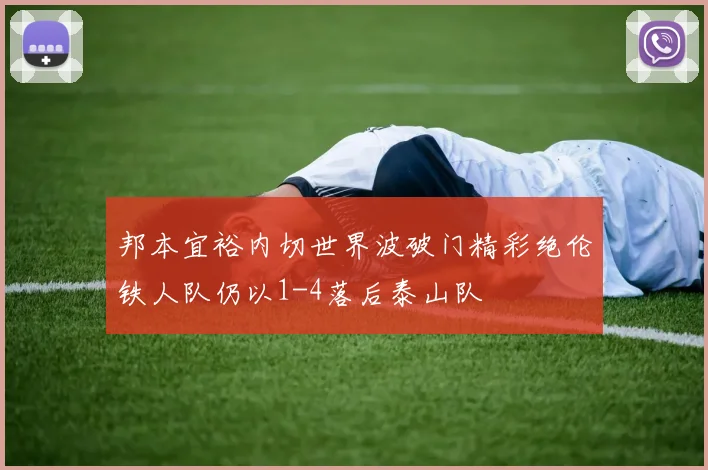邦本宜裕内切世界波破门精彩绝伦铁人队仍以1-4落后泰山队